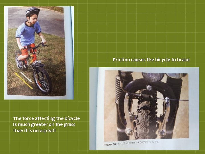 Friction causes the bicycle to brake The force affecting the bicycle Is much greater