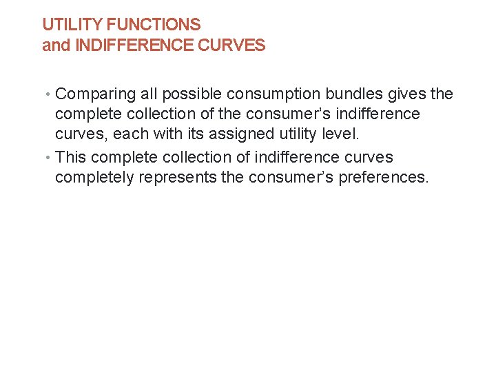 UTILITY FUNCTIONS and INDIFFERENCE CURVES • Comparing all possible consumption bundles gives the complete
