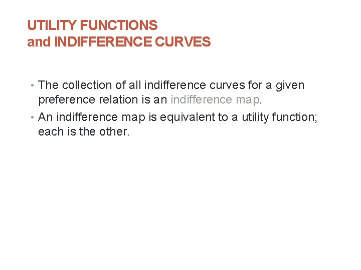 UTILITY FUNCTIONS and INDIFFERENCE CURVES • The collection of all indifference curves for a