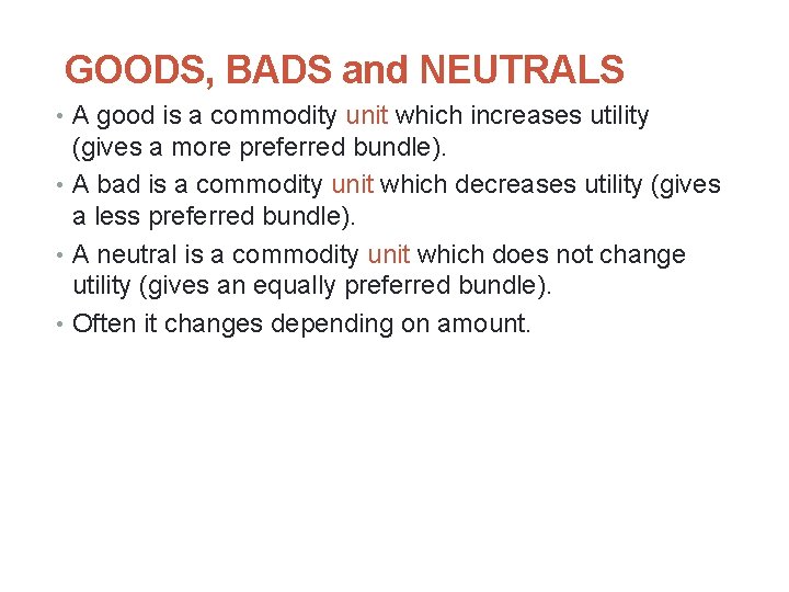 GOODS, BADS and NEUTRALS • A good is a commodity unit which increases utility