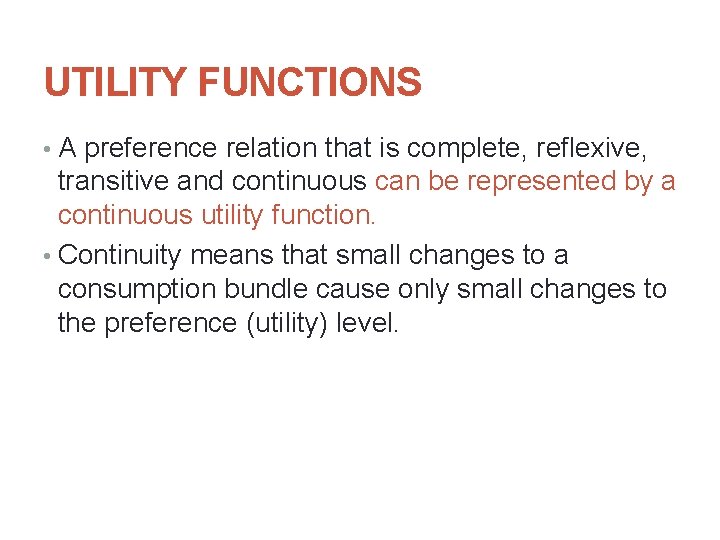 UTILITY FUNCTIONS • A preference relation that is complete, reflexive, transitive and continuous can