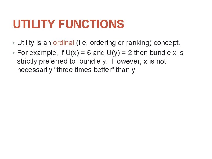 UTILITY FUNCTIONS • Utility is an ordinal (i. e. ordering or ranking) concept. •