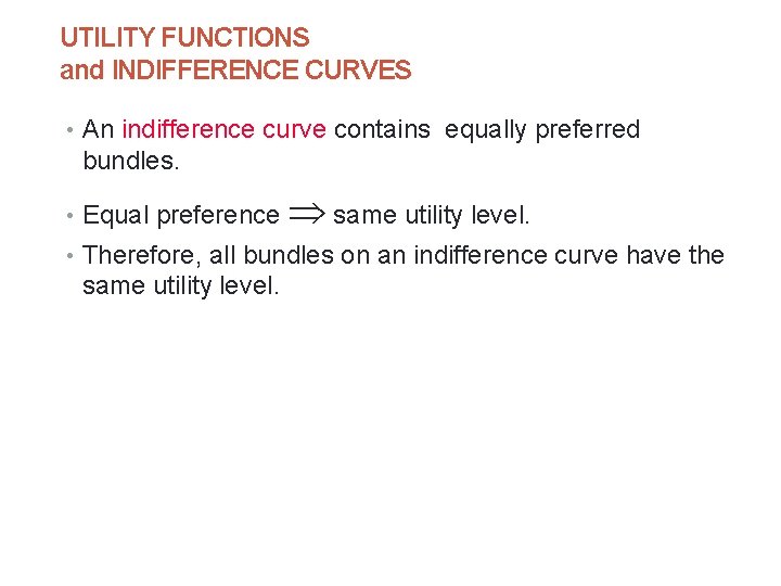 UTILITY FUNCTIONS and INDIFFERENCE CURVES • An indifference curve contains equally preferred bundles. •