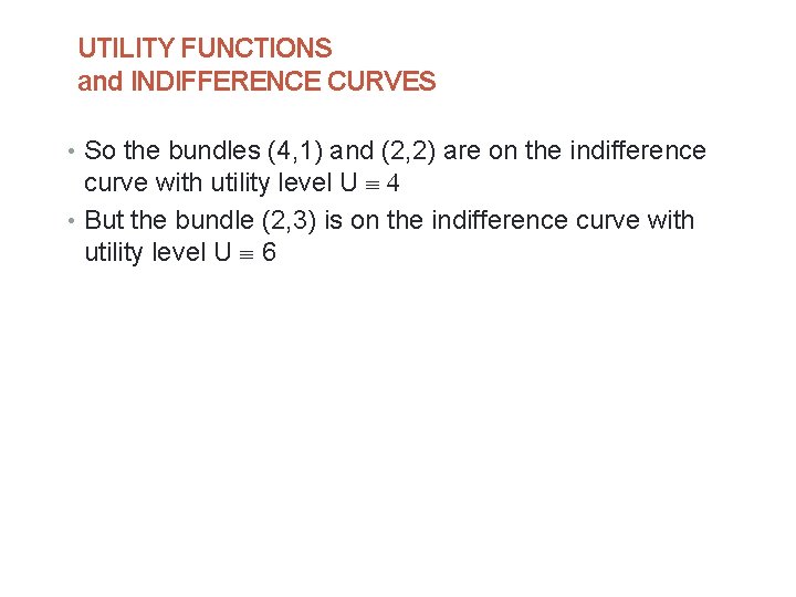 UTILITY FUNCTIONS and INDIFFERENCE CURVES • So the bundles (4, 1) and (2, 2)