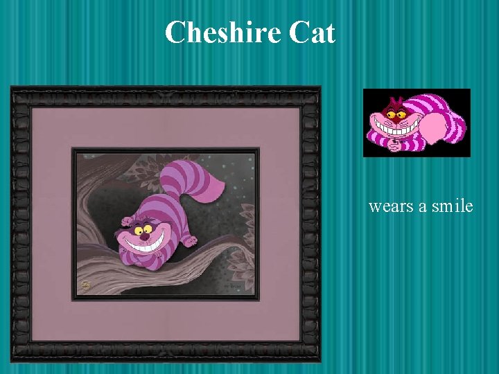 Cheshire Cat wears a smile 