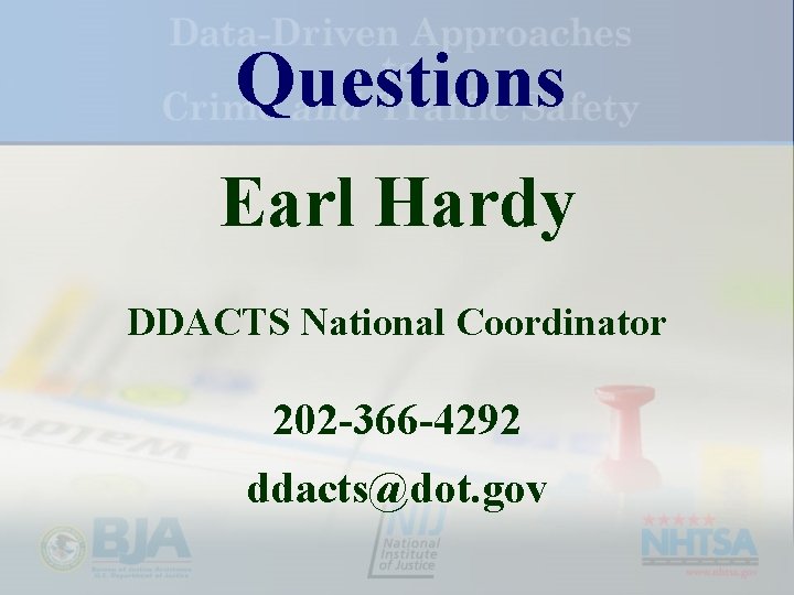 Questions Earl Hardy DDACTS National Coordinator 202 -366 -4292 ddacts@dot. gov 