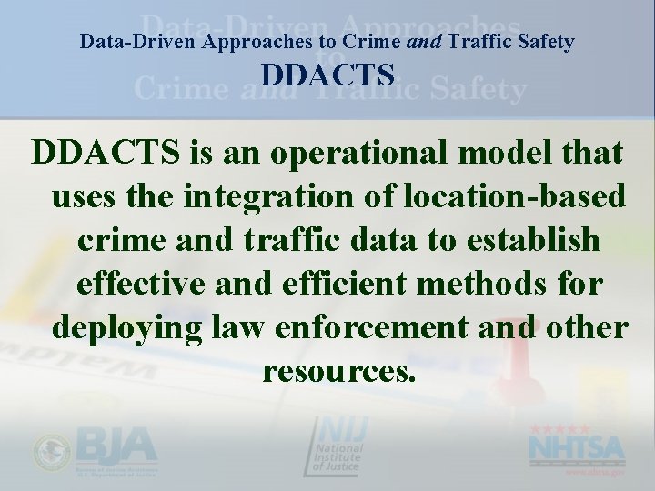 Data-Driven Approaches to Crime and Traffic Safety DDACTS is an operational model that uses