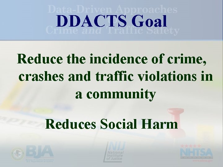 DDACTS Goal Reduce the incidence of crime, crashes and traffic violations in a community