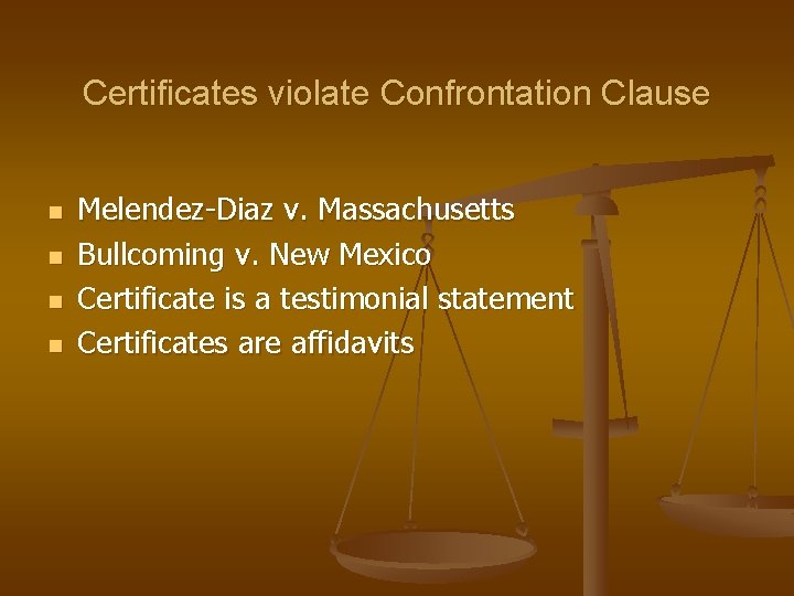 Certificates violate Confrontation Clause n n Melendez-Diaz v. Massachusetts Bullcoming v. New Mexico Certificate