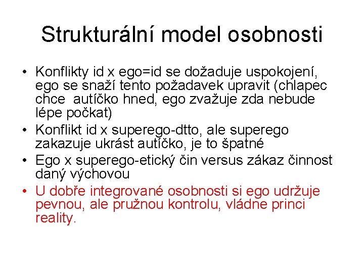 Strukturální model osobnosti • Konflikty id x ego=id se dožaduje uspokojení, ego se snaží
