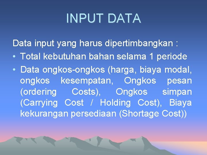 INPUT DATA Data input yang harus dipertimbangkan : • Total kebutuhan bahan selama 1