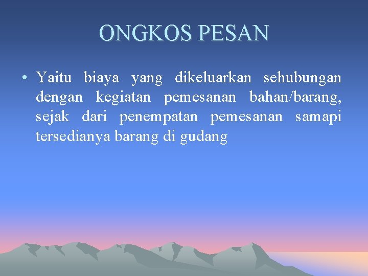 ONGKOS PESAN • Yaitu biaya yang dikeluarkan sehubungan dengan kegiatan pemesanan bahan/barang, sejak dari