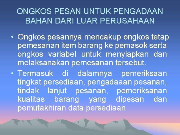 ONGKOS PESAN UNTUK PENGADAAN BAHAN DARI LUAR PERUSAHAAN • Ongkos pesannya mencakup ongkos tetap