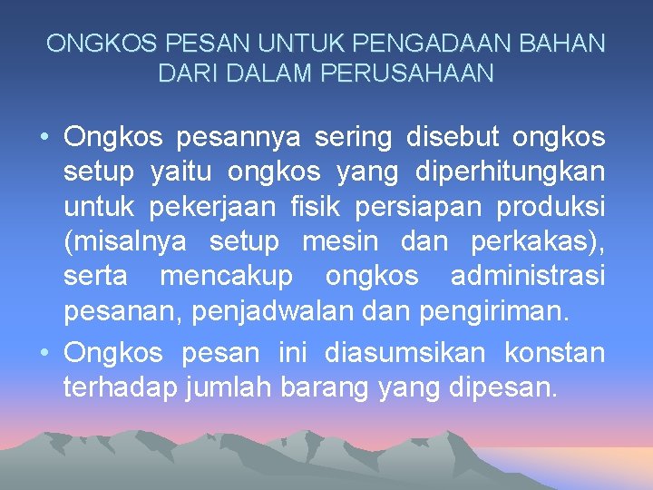 ONGKOS PESAN UNTUK PENGADAAN BAHAN DARI DALAM PERUSAHAAN • Ongkos pesannya sering disebut ongkos