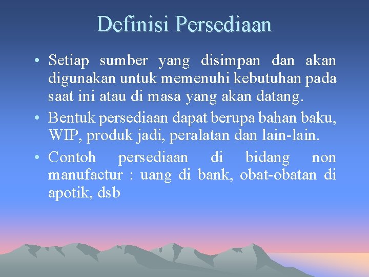 Definisi Persediaan • Setiap sumber yang disimpan dan akan digunakan untuk memenuhi kebutuhan pada