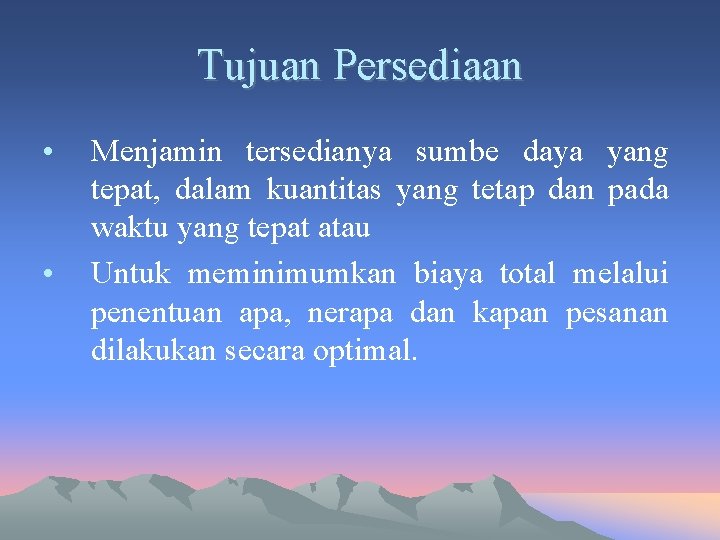 Tujuan Persediaan • • Menjamin tersedianya sumbe daya yang tepat, dalam kuantitas yang tetap