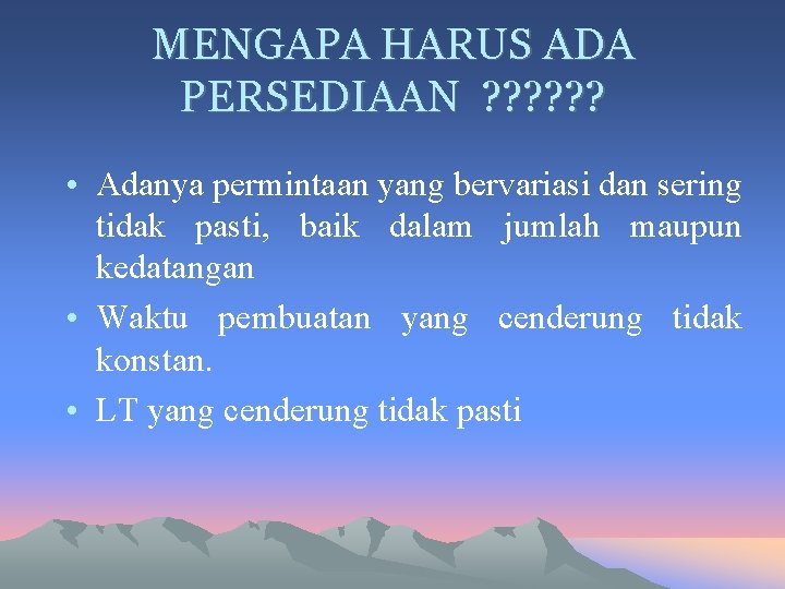 MENGAPA HARUS ADA PERSEDIAAN ? ? ? • Adanya permintaan yang bervariasi dan sering