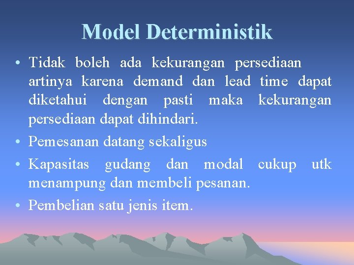 Model Deterministik • Tidak boleh ada kekurangan persediaan artinya karena demand dan lead time