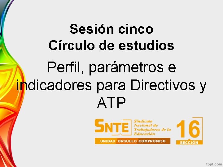 Sesión cinco Círculo de estudios Perfil, parámetros e indicadores para Directivos y ATP 