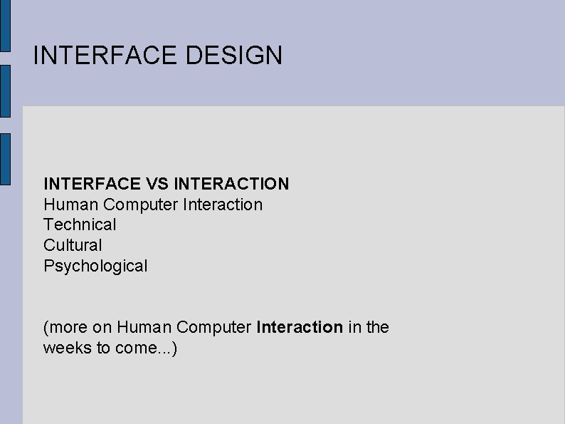 INTERFACE DESIGN INTERFACE VS INTERACTION Human Computer Interaction Technical Cultural Psychological (more on Human