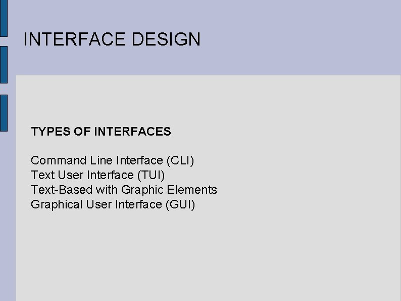 INTERFACE DESIGN TYPES OF INTERFACES Command Line Interface (CLI) Text User Interface (TUI) Text-Based