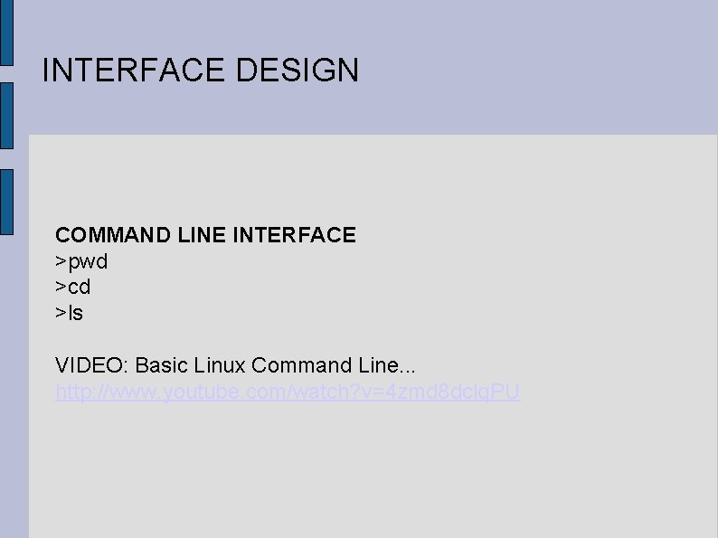 INTERFACE DESIGN COMMAND LINE INTERFACE >pwd >cd >ls VIDEO: Basic Linux Command Line. .