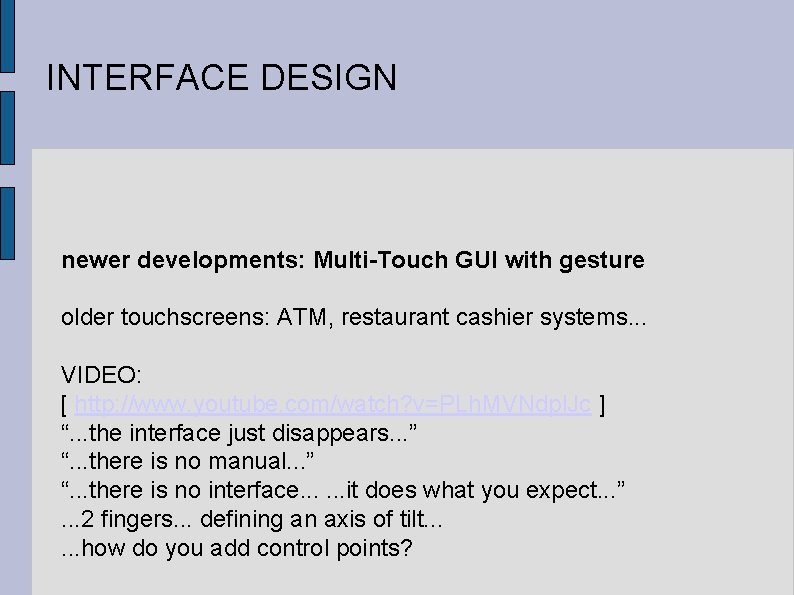 INTERFACE DESIGN newer developments: Multi-Touch GUI with gesture older touchscreens: ATM, restaurant cashier systems.