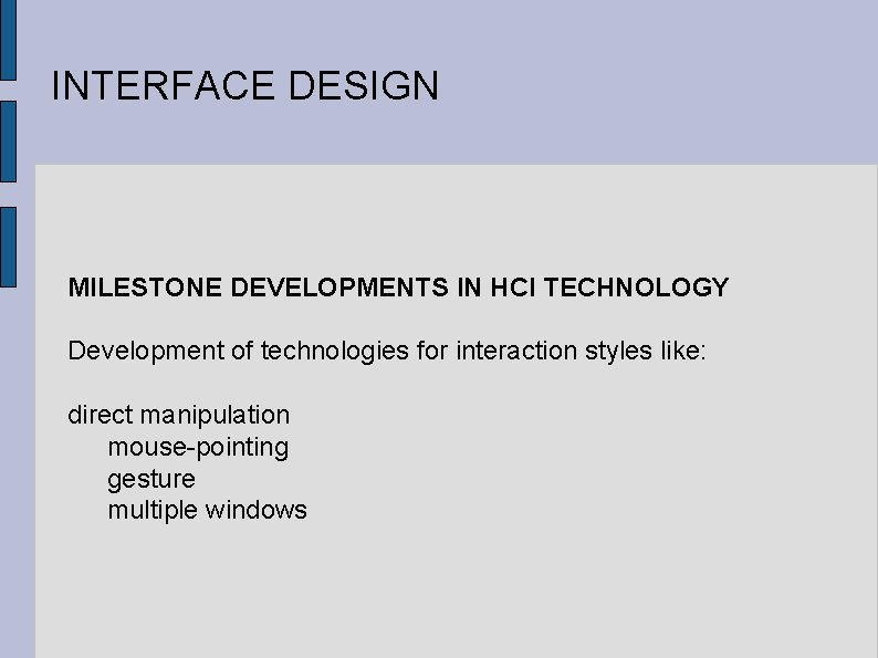 INTERFACE DESIGN MILESTONE DEVELOPMENTS IN HCI TECHNOLOGY Development of technologies for interaction styles like: