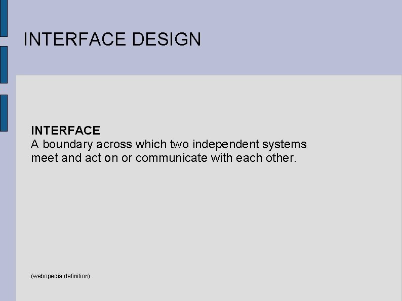 INTERFACE DESIGN INTERFACE A boundary across which two independent systems meet and act on