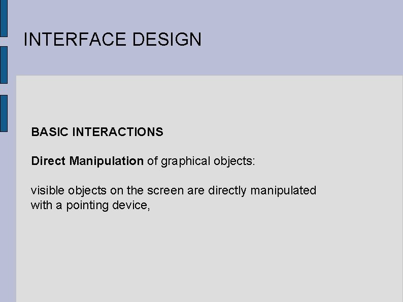 INTERFACE DESIGN BASIC INTERACTIONS Direct Manipulation of graphical objects: visible objects on the screen