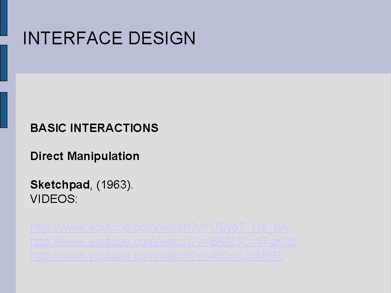 INTERFACE DESIGN BASIC INTERACTIONS Direct Manipulation Sketchpad, (1963). VIDEOS: http: //www. youtube. com/watch? v=USyo.