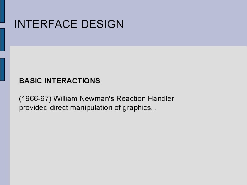 INTERFACE DESIGN BASIC INTERACTIONS (1966 -67) William Newman's Reaction Handler provided direct manipulation of