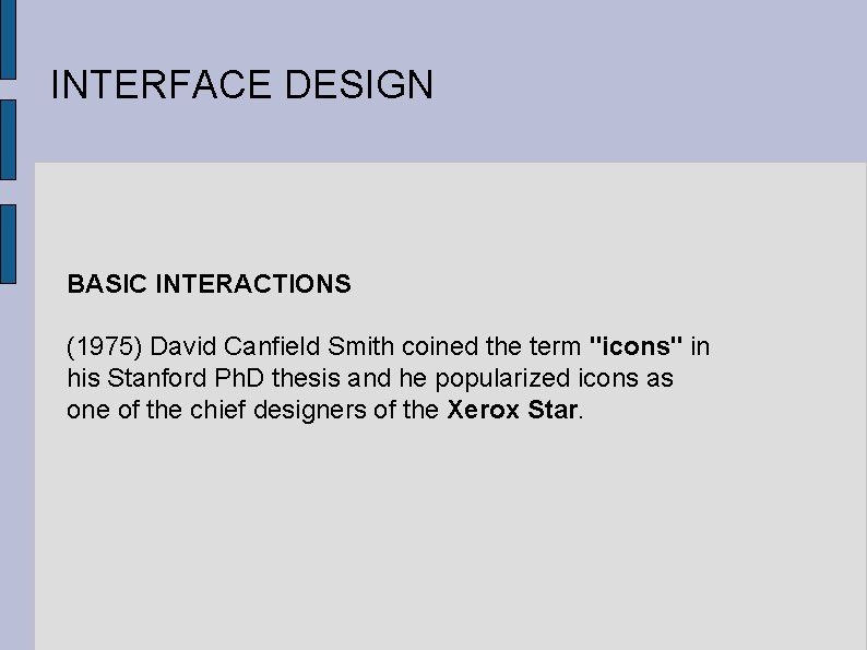 INTERFACE DESIGN BASIC INTERACTIONS (1975) David Canfield Smith coined the term "icons" in his