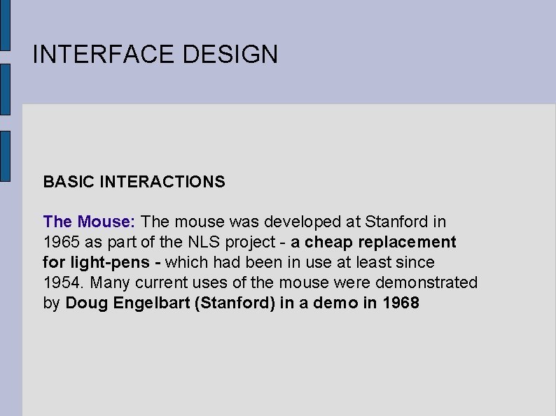 INTERFACE DESIGN BASIC INTERACTIONS The Mouse: The mouse was developed at Stanford in 1965