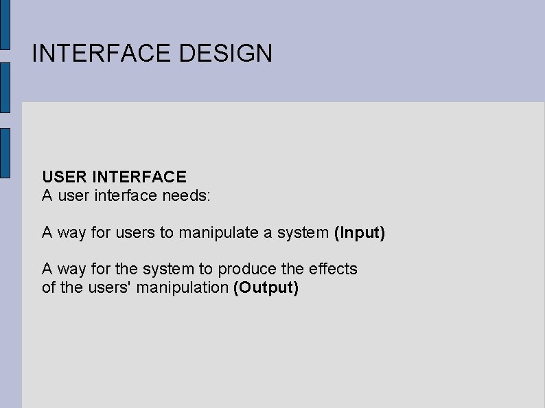 INTERFACE DESIGN USER INTERFACE A user interface needs: A way for users to manipulate