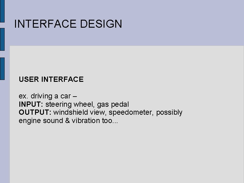 INTERFACE DESIGN USER INTERFACE ex. driving a car – INPUT: steering wheel, gas pedal