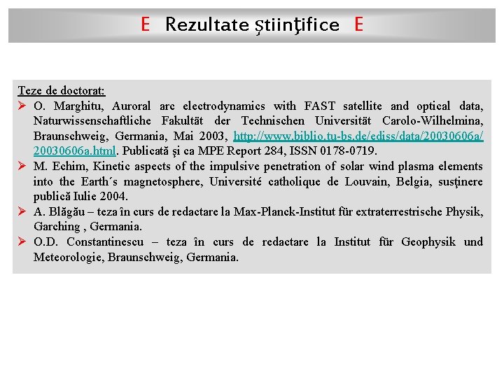 E Rezultate ştiinţifice E Teze de doctorat: Ø O. Marghitu, Auroral arc electrodynamics with