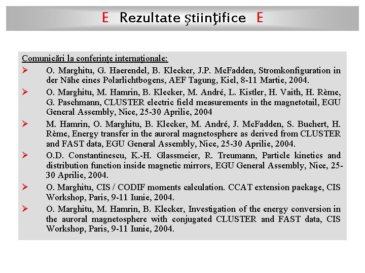 E Rezultate ştiinţifice E Comunicări la conferinţe internaţionale: Ø O. Marghitu, G. Haerendel, B.