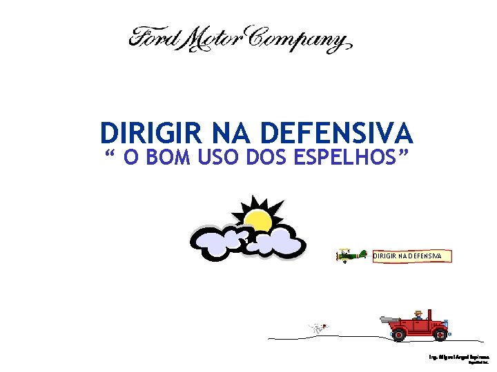 DIRIGIR NA DEFENSIVA “ O BOM USO DOS ESPELHOS” DIRIGIR NA DEFENSIVA Ing. Miguel