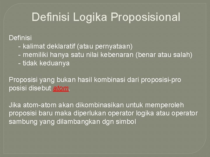 Definisi Logika Proposisional Definisi - kalimat deklaratif (atau pernyataan) - memiliki hanya satu nilai