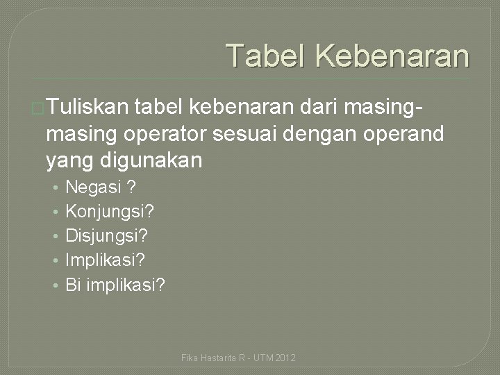 Tabel Kebenaran �Tuliskan tabel kebenaran dari masing operator sesuai dengan operand yang digunakan •