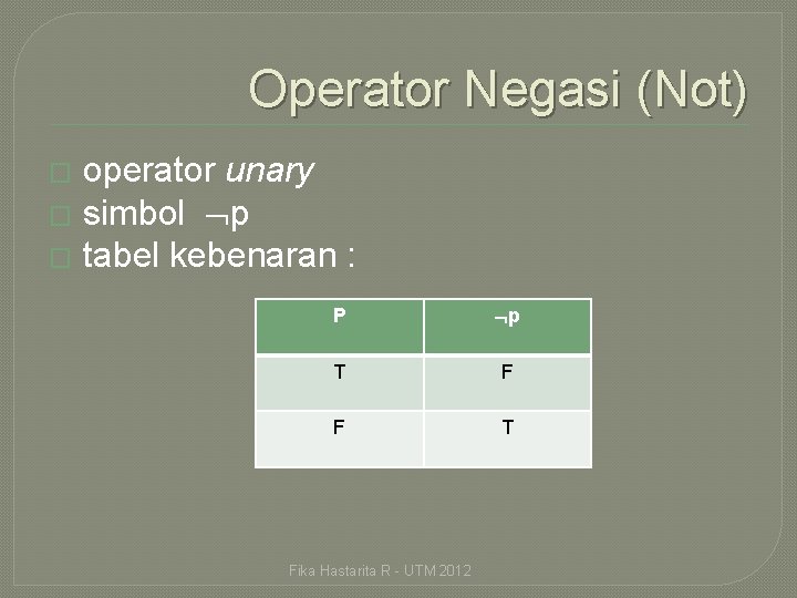 Operator Negasi (Not) operator unary � simbol p � tabel kebenaran : � P