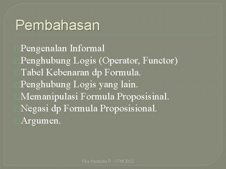 Pembahasan �Pengenalan Informal �Penghubung Logis (Operator, Functor) �Tabel Kebenaran dp Formula. �Penghubung Logis yang