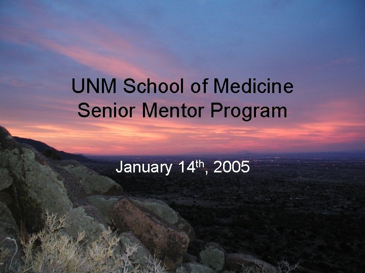 UNM School of Medicine Senior Mentor Program January 14 th, 2005 