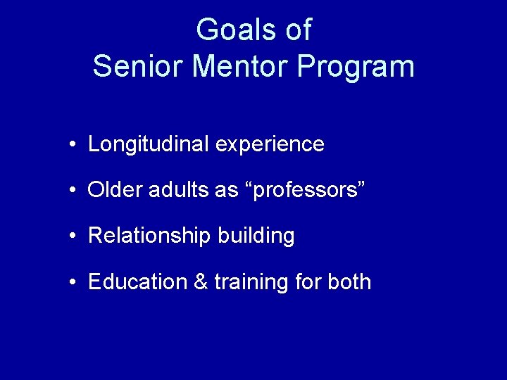 Goals of Senior Mentor Program • Longitudinal experience • Older adults as “professors” •