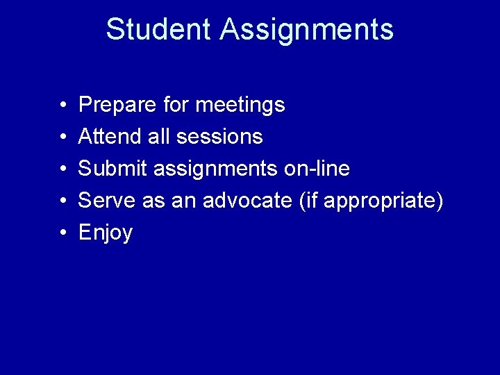 Student Assignments • • • Prepare for meetings Attend all sessions Submit assignments on-line