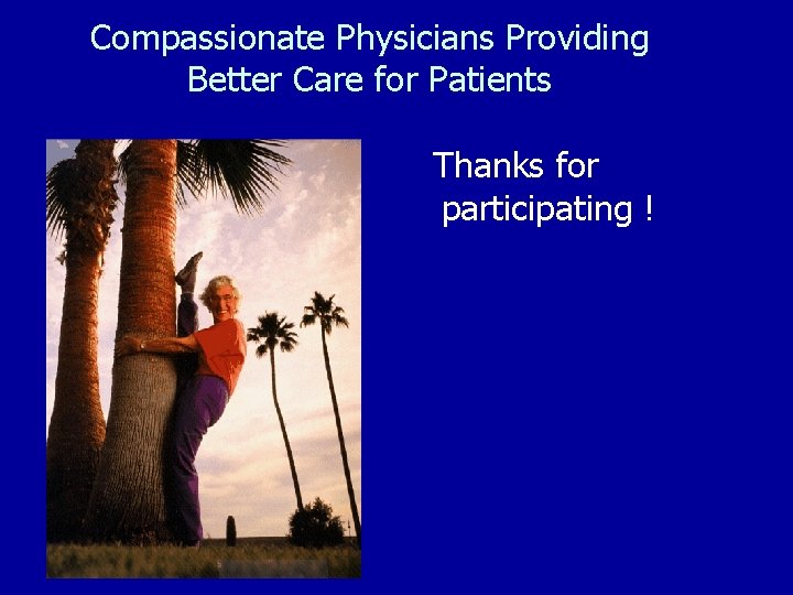 Compassionate Physicians Providing Better Care for Patients Thanks for participating ! 