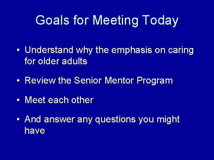 Goals for Meeting Today • Understand why the emphasis on caring for older adults