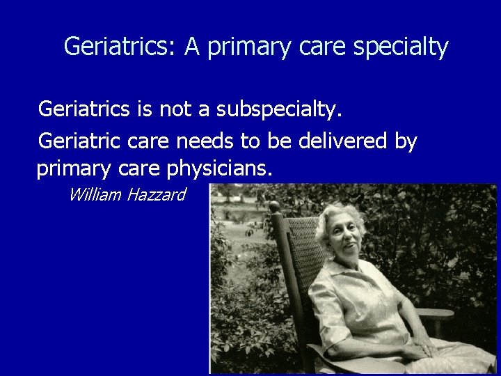 Geriatrics: A primary care specialty Geriatrics is not a subspecialty. Geriatric care needs to