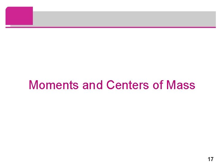 Moments and Centers of Mass 17 